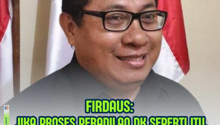 Firdaus Diberhentikan Tanpa Diperiksa, Tanpa Dimintai Keterangan